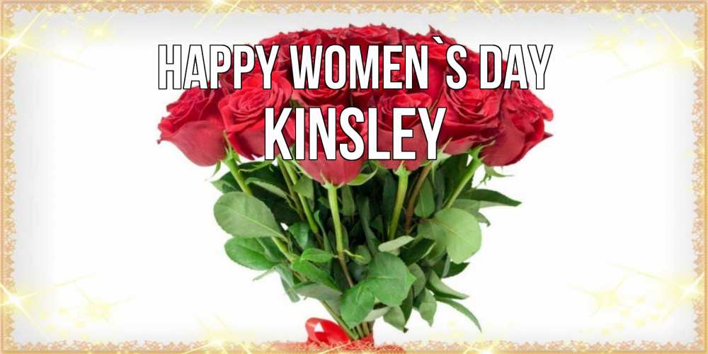 Greetings card с именем, Kinsley happy women`s day самый огромный букет для милых дам Greetings with text for free download 